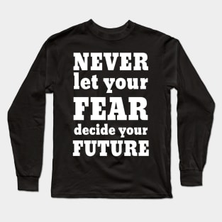 Motivational fear quote Long Sleeve T-Shirt